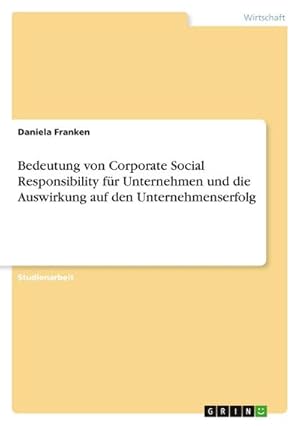 Bild des Verkufers fr Bedeutung von Corporate Social Responsibility fr Unternehmen und die Auswirkung auf den Unternehmenserfolg zum Verkauf von AHA-BUCH GmbH