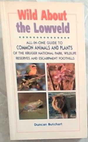 Seller image for Wild About the Lowveld All In One Guide To Common Animals And Plants Of The Kruger National Park, Willife Reserves And Escarpment Foothills for sale by Chapter 1