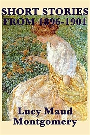 Bild des Verkufers fr The Short Stories of Lucy Maud Montgomery From 1896-1901 zum Verkauf von GreatBookPrices