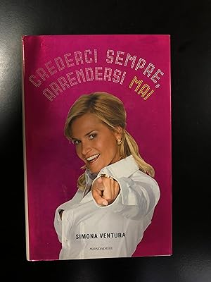 Simona Ventura. Crederci sempre, arrendersi mai. Mondadori 2008 - I.