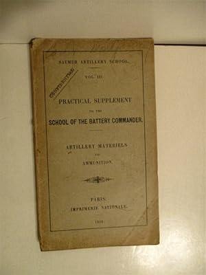 Saumur Artillery School. Vol. III. Practical Supplement to the School of the Battery Commander. A...