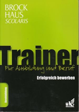 Bild des Verkufers fr Brockhaus Scolaris ~ Trainer - Erfolgreich bewerben : Fr Ausbildung und Beruf. zum Verkauf von TF-Versandhandel - Preise inkl. MwSt.