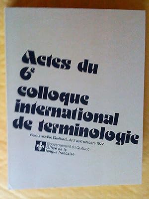 Actes du 6e colloque international de terminologie, Pointe-au-Pic (Québec), du 2 au 6 octobre 1977