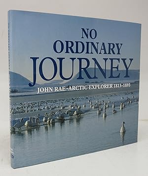 No Ordinary Journey: John Rae, Arctic Explorer 1813-1893