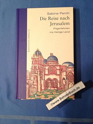 Die Reise nach Jerusalem : Pilgerfahrten ins Heilige Land. Geschichte erzählt ; Bd. 26