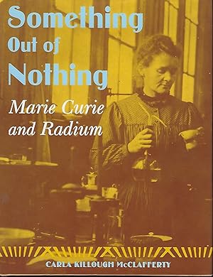 Bild des Verkufers fr SOMETHING OUT OF NOTHING: MARIE CURIE AND RADIUM zum Verkauf von Antic Hay Books