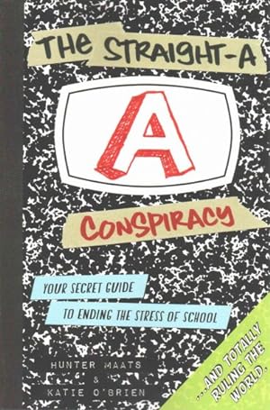 Seller image for Straight-a Conspiracy : Your Secret Guide to Ending the Stress of School and Totally Ruling the World for sale by GreatBookPrices