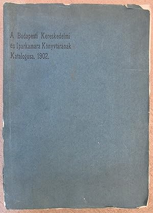 Seller image for A Budapest Kereskedelmi s Iparkamara Knyvtaranak Katalogusa 1902 - Catalogue de la Bibliothque de la Chambre de Commerce et d'Industrie de Budapest 1902 for sale by MAGICBOOKS