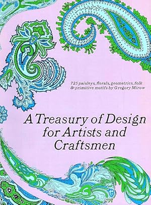 A Treasury of Design for Artists and Craftsmen: 725 Paisley, Florals, Geometrics, Folks and Primi...