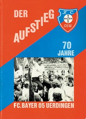 Der Aufstieg. 70 Jahre FC Bayer 05 Uerdingen.