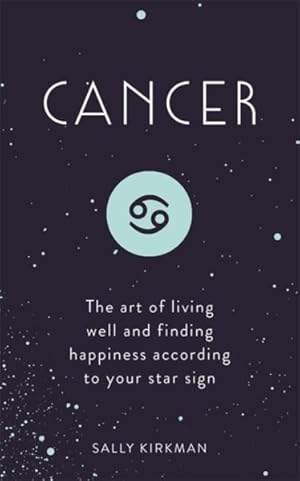 Seller image for Cancer : The Art of Living Well and Finding Happiness According to Your Star Sign for sale by GreatBookPrices
