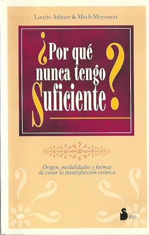 ¿POR QUÉ NUNCA TENGO SUFICIENTE? Origen, Modalidades y Formas de Curar la Insatisfacción Crónica