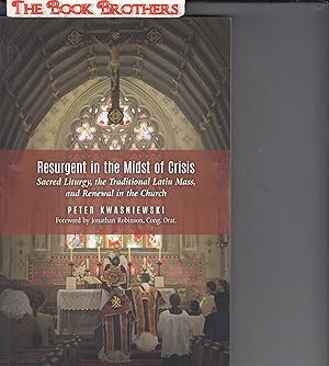 Seller image for Resurgent in the Midst of Crisis: Sacred Liturgy, the Traditional Latin Mass, and Renewal in the Church for sale by THE BOOK BROTHERS