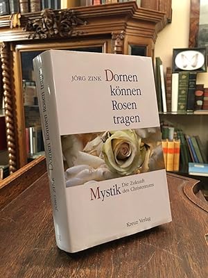 Dornen können Rosen tragen : Mystik - Die Zukunft des Christentums.