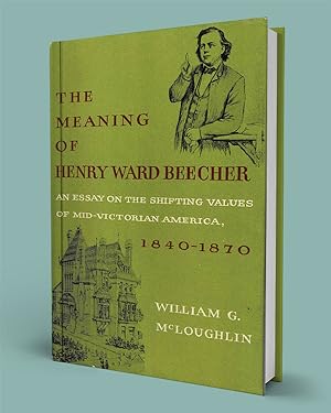 THE MEANING OF HENRY WARD BEECHER; An Essay on the Shifting Values of Mid-Victorian America, 1840...