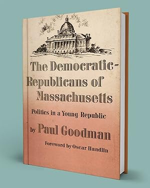 THE DEMOCRATIC-REPUBLICANS OF MASSACHUSETTS; Politics in a Young Republic