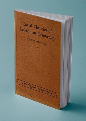 SOCIAL THEORIES OF JACKSONIAN DEMOCRACY; Representative Writings of the Period 1825-1850