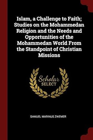 Immagine del venditore per Islam, a Challenge to Faith; Studies on the Mohammedan Religion and the Needs and Opportunities of the Mohammedan World From the Standpoint of Christian Missions venduto da WeBuyBooks