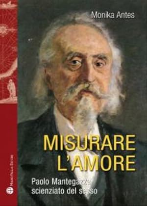 Seller image for Misurare l'amore. Paolo Mantegazza scienziato del sesso. for sale by FIRENZELIBRI SRL