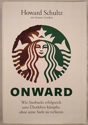 Onward. Wie Starbucks erfolgreich ums Überleben kämpfte, ohne seine Seele zu verlieren.