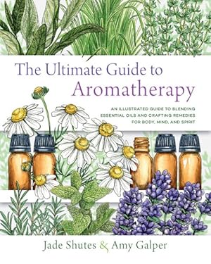Seller image for Ultimate Guide to Aromatherapy : A Guide to Blending Essential Oils and Crafting Remedies for Body, Mind, and Spirit for sale by GreatBookPrices