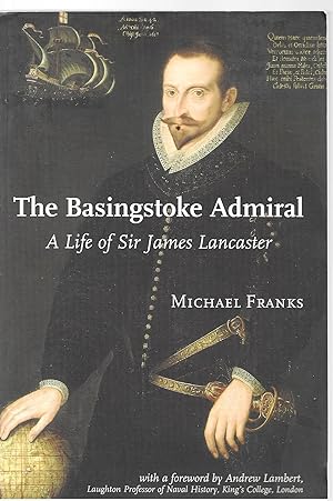 Image du vendeur pour The Basingstoke Admiral: A Life of Sir James Lancaster mis en vente par Allen Williams Books