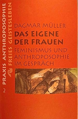 Das Eigene der Frauen : Feminismus und Anthroposophie im Gespräch. Praxis Anthroposophie ; Bd. 2