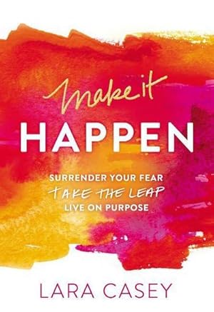 Bild des Verkufers fr Make it Happen: Surrender Your Fear. Take the Leap. Live On Purpose. : Surrender Your Fear. Take the Leap. Live On Purpose. zum Verkauf von AHA-BUCH