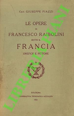 Bild des Verkufers fr Le opere di Francesco Raibolini detto il Francia orefice e pittore. zum Verkauf von Libreria Piani