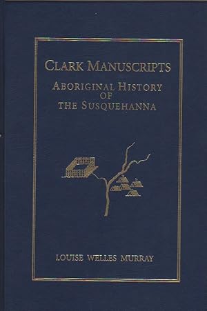 Image du vendeur pour Clark Manuscripts: Aboriginal History of the Susquehanna mis en vente par Biblio Pursuit