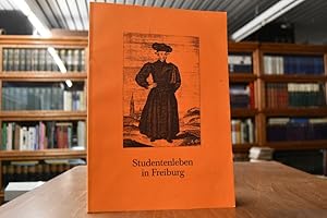 Studentenleben in Freiburg. Einblicke in den studentischen Alltag von der Universitätsgründung bi...