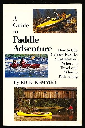 A guide to paddle adventure: How to buy canoes, kayaks, and inflatables, where to travel, and wha...