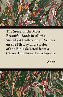 Immagine del venditore per The Story of the Most Beautiful Book in All the World - A Collection of Articles on the History and Stories of the Bible Selected from a Classic Child (Paperback or Softback) venduto da BargainBookStores