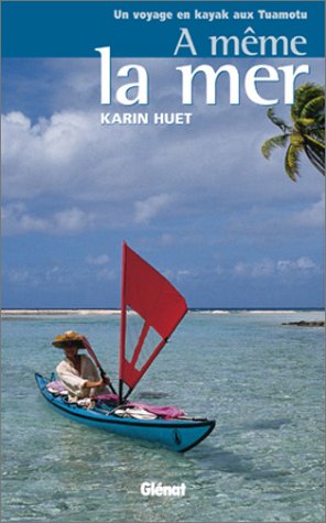 A même la mer : Un voyage en kayak aux Tuamotu