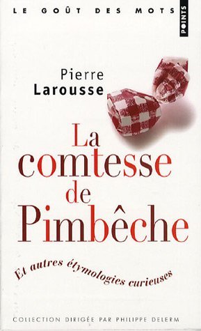 La comtesse de Pimbêche : Et autres étymologies curieuses