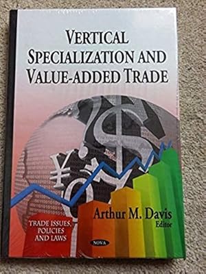 Vertical Specialization & Value-Added Trade (Trade Issues Policies and Laws: Global Economic Stud...