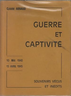 Guerre et captivité : 10 mai 1940-15 avril 1945 souvenirs vécus et inédits