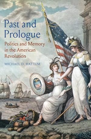 Seller image for Past and Prologue : Politics and Memory in the American Revolution for sale by GreatBookPrices