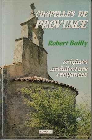 Les chapelles rurales en provence ( origines architectures croyances )