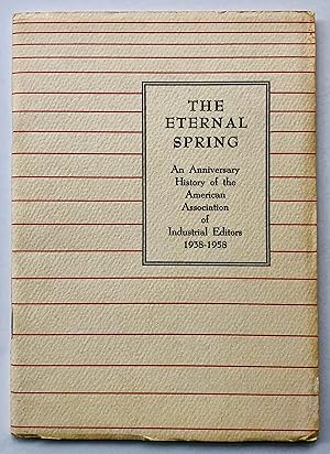 The Eternal Spring: An Anniversary History of the American Association of Industrial Editors 1938...