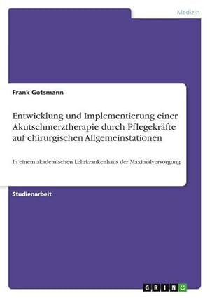 Imagen del vendedor de Entwicklung und Implementierung einer Akutschmerztherapie durch Pflegekrfte auf chirurgischen Allgemeinstationen : In einem akademischen Lehrkrankenhaus der Maximalversorgung a la venta por AHA-BUCH GmbH