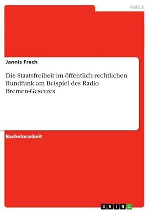 Seller image for Die Staatsfreiheit im ffentlich-rechtlichen Rundfunk am Beispiel des Radio Bremen-Gesetzes for sale by AHA-BUCH GmbH
