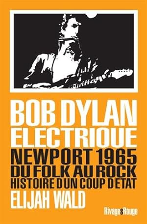 Dylan électrique : Newport 1965 du folk au rock histoire d'un coup d'état