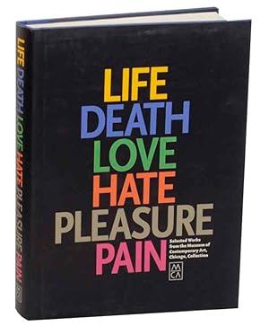 Imagen del vendedor de Life Death Love Hate Pleasure Pain: Selected Works from the Museum of Contemporary Art, Chicago Collection a la venta por Jeff Hirsch Books, ABAA