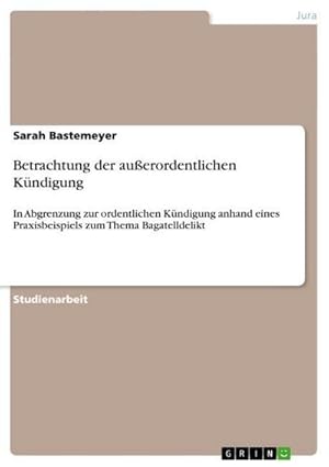 Bild des Verkufers fr Betrachtung der auerordentlichen Kndigung : In Abgrenzung zur ordentlichen Kndigung anhand eines Praxisbeispiels zum Thema Bagatelldelikt zum Verkauf von AHA-BUCH GmbH