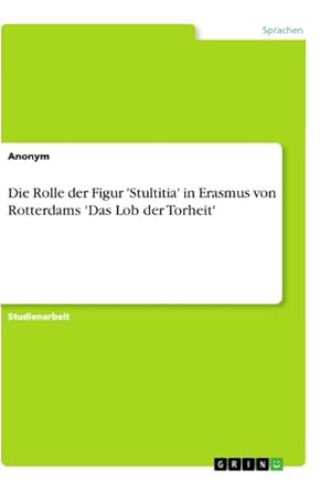 Bild des Verkufers fr Die Rolle der Figur 'Stultitia' in Erasmus von Rotterdams 'Das Lob der Torheit' zum Verkauf von AHA-BUCH GmbH