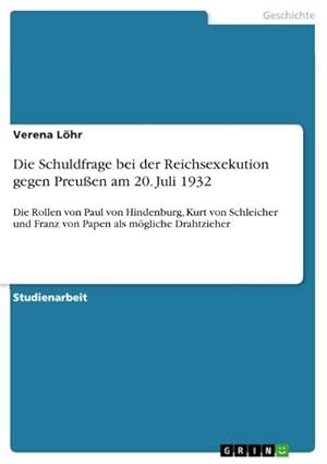 Bild des Verkufers fr Die Schuldfrage bei der Reichsexekution gegen Preuen am 20. Juli 1932 : Die Rollen von Paul von Hindenburg, Kurt von Schleicher und Franz von Papen als mgliche Drahtzieher zum Verkauf von AHA-BUCH GmbH