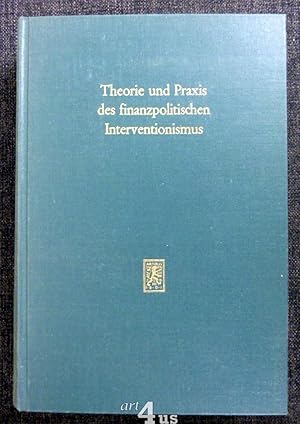 Theorie und Praxis des finanzpolitischen Interventionismus : Fritz Neumark zum 70. Geburtstag. Fe...