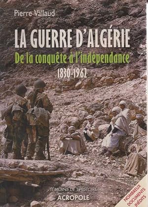 La Guerre D'algérie - De La Conquête À L'indépendance 1830-1962