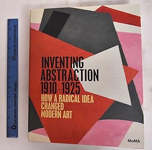 Inventing Abstraction, 1910-1925: How A Radical Idea Changed Modern Art